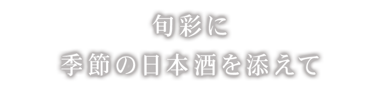 旬彩に季節の日本酒を添えて