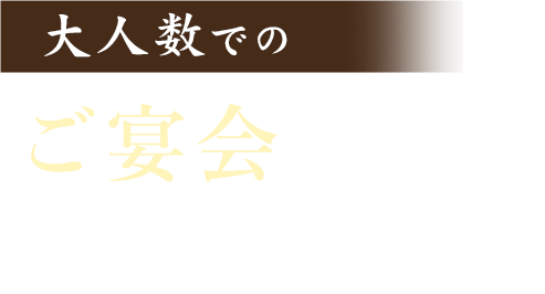 大人数でのご宴会も 歓迎いたします